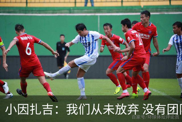 小因扎吉：我们从未放弃 没有团队不可能夺冠