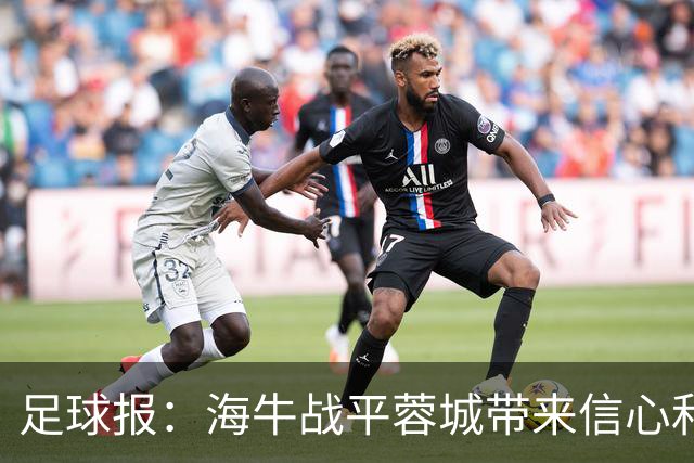 足球报：海牛战平蓉城带来信心和底气，四连败后自救有成效